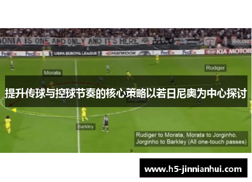 提升传球与控球节奏的核心策略以若日尼奥为中心探讨 提升传球与控球节奏的核心策略以若日尼奥为中心探讨