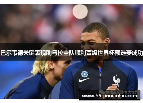 巴尔韦德关键表现助乌拉圭队顺利晋级世界杯预选赛成功 巴尔韦德关键表现助乌拉圭队顺利晋级世界杯预选赛成功