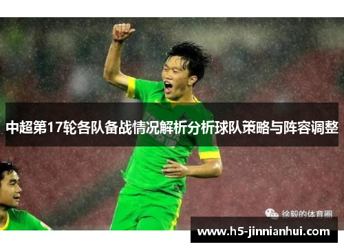 中超第17轮各队备战情况解析分析球队策略与阵容调整