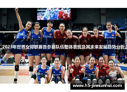 2023年世界女排联赛各参赛队伍整体表现及其未来发展趋势分析