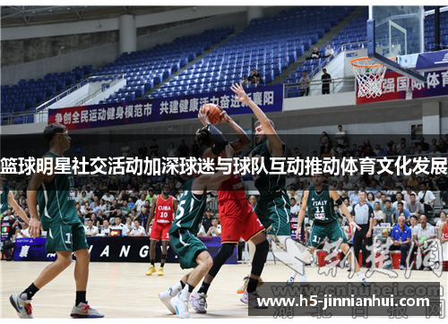 篮球明星社交活动加深球迷与球队互动推动体育文化发展