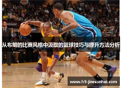 从布朗的比赛风格中汲取的篮球技巧与提升方法分析