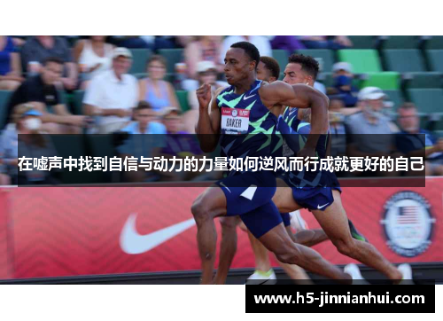 在嘘声中找到自信与动力的力量如何逆风而行成就更好的自己