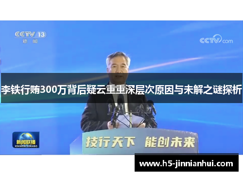 李铁行贿300万背后疑云重重深层次原因与未解之谜探析