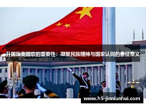 升国旗奏国歌的重要性：凝聚民族精神与国家认同的象征意义