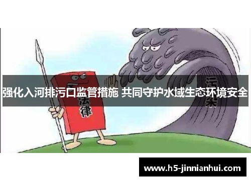 强化入河排污口监管措施 共同守护水域生态环境安全 强化入河排污口监管措施 共同守护水域生态环境安全
