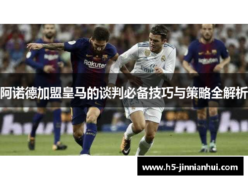 阿诺德加盟皇马的谈判必备技巧与策略全解析